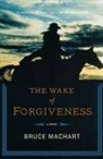 Bruce Machart - The Wake of Forgiveness