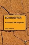 Joel Lawrence - Bonhoeffer: A Guide for the Perplexed