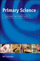 Neil Rutledge - Primary Science: Teaching the Tricky Bits