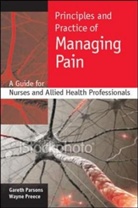 Gareth Parsons, Gareth Preece Parsons, Wayne Preece - Principles and Practice of Managing Pain: A Guide for Nurses and