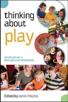 Janet Moyles, Janet Moyles - Thinking About Play: Developing a Reflective Approach