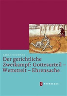 Sarah Neumann - Der gerichtliche Zweikampf: Gottesurteil - Wettstreit - Ehrensache