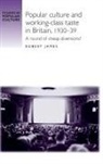 Robert James - Popular Culture and Working-Class Taste in Britain, 1930-39