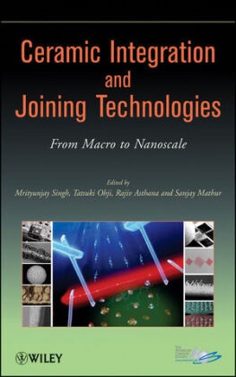 Rajiv Asthana, Sanjay Mathur, Tatsuki Ohji, M Singh, Mrityunjay Singh, … - Ceramic Integration and Joining Technologies From Macro to Nanoscale