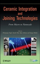 Rajiv Asthana, Sanjay Mathur, Tatsuki Ohji, M Singh, Mrityunjay Singh, Mrityunjay (Nasa Glenn Research Center) Ohj Singh... - Ceramic Integration and Joining Technologies