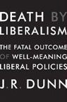 J R Dunn, J. R. Dunn - Death by Liberalism