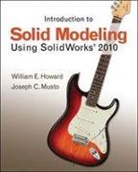 William Howard, William E. Howard, Joseph Musto, Joseph C. Musto - Introduction to Solid Modeling Using Solidworks 2010