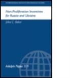 John C Baker, John C. Baker, International Institute for Strategic St - Non-Proliferation Incentives for Russia and Ukraine