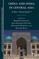 Dr Marlene Huchet Laruelle, Dr Marlene Peyrouse Laruelle, Dr. Marlene Huchet Laruelle, Marlene Laruelle, Marlene Peyrouse Laruelle, LARUELLE MARLENE PEYROUSE SEBAST... - China and India in Central Asia