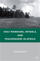 Y Tesfai, Y. Tesfai, Yacob Tesfai, TESFAI YACOB - Holy Warriors, Infidels, and Peacemakers in Africa