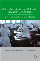 M Merry, M. Merry, Michael S. Milligan Merry, Jeffrey Ayala Merry Milligan, MILLIGAN JEFFREY AYALA MERRY MIC, Michael S. Merry... - Citizenship, Identity, and Education in Muslim Communities