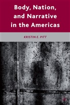 K Pitt, K. Pitt, Kristin E. Pitt, PITT KRISTIN E - Body, Nation, and Narrative in the Americas