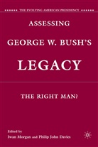 Iwan W Morgan, Iwan W. Davies Morgan, MORGAN IWAN W DAVIES PHILIP JOHN, Davies, Davies, P. Davies... - Assessing George W. Bush''s Legacy