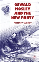 M. Worley, Matthew Worley, Worley Matthew - Oswald Mosley and the New Party