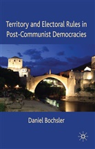 D. Bochsler, Daniel Bochsler, Daniel Bochsler - Territory and Electoral Rules in Post-Communist Democracies