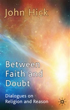 J Hick, J. Hick, John Hick, John Harwood Hick - Between Faith and Doubt