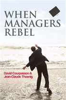 D. Courpasson, Davi Courpasson, David Courpasson, David Thoenig Courpasson, J. Thoenig, Jean-Claude Thoenig - When Managers Rebel