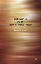B. Smith, Benedict Smith, SMITH BENEDICT - Particularism and the Space of Moral Reasons
