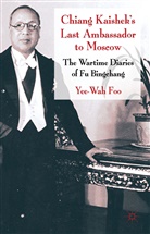 Y. Foo, Yee Wah Foo, Yee-Wah Foo, FOO YEE WAH - Chiang Kaishek''s Last Ambassador to Moscow
