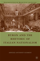 A Schmidt, A. Schmidt, Arnold A. Schmidt, Arnold Anthony Schmidt, SCHMIDT ARNOLD A - Byron and the Rhetoric of Italian Nationalism