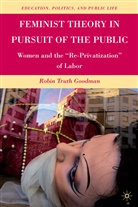 R Goodman, R. Goodman, Robin Truth Goodman, GOODMAN ROBIN TRUTH - Feminist Theory in Pursuit of the Public