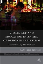 J. jagodzinski, Jan Jagodzinski, Jagodzinski Jan - Visual Art and Education in an Era of Designer Capitalism