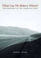 Robert Adams, Collectif - What Can We Believe Where?