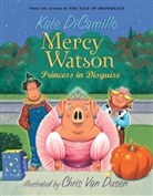 Kate DiCamillo, Kate/ Van Dusen DiCamillo, Chris Van Dusen, Chris Van Dusen - Mercy Watson: Princess in Disguise