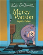 Kate DiCamillo, Kate/ Van Dusen DiCamillo, Chris Van Dusen, Chris Van Dusen, Chris Van Dusen, Chris Van Dusen - Mercy Watson Fights Crime