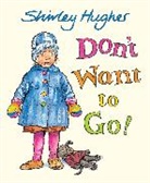 Shirley Hughes, Shirley/ Hughes Hughes, Shirley Hughes - Don't Want to Go!