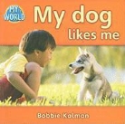 Bobbie Kalman - My Dog Likes Me