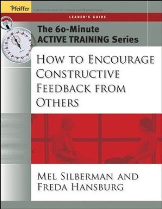 Freda Hansburg,  Hansburg Freda,  Silberman, Me Silberman, Mel Silberman, Mel Hansburg Silberman... - 60 Minute Active Training Series: How to Encourage Constructive - Feedback From Others, Leader s Guid