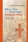 Anscar Chupungco, Anscar J Chupungco, Anscar J. Chupungco, Anscar/ Francis Chupungco - What, Then, Is Liturgy?