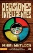 Mark Matlock - Decisiones Inteligentes - Por que las decisiones no pueden tomarse a la ligera