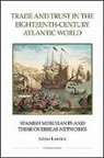 Xabier Lamikiz - Trade and Trust in the Eighteenth-Century Atlant - Spanish Merchants and their Overseas Networks