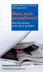 Hans-Jür Jakobs, Hans-Jürgen Jakobs, Leif Kramp, Step Weichert, Stepha Weichert, Stephan Weichert... - Wozu noch Journalismus?