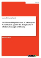 Anna Katharina Hardt - Problems of Legitimisation of a European Constitution against the Background of Modern Concepts of Identity