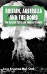 L Arnold, L. Arnold, Lorna Arnold, Lorna Smith Arnold, M Smith, M. Smith... - Britain, Australia and the Bomb