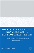S Abraham, S. Abraham, Susan Abraham - Identity, Ethics and Nonviolence in Postcolonial Theory