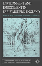 Garrett Sullivan, Jr Sullivan, Garrett A Sullivan Jr, Garrett A. Sullivan Jr, Floyd-Wilson, M Floyd-Wilson... - Environment and Embodiment in Early Modern England
