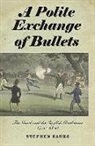 Stephen Banks - A Polite Exchange of Bullets - The Duel and the English Gentleman, 1750-1850