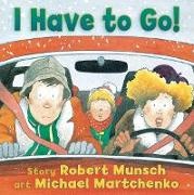 Michael Martchenko, Robert Munsch, Robert N. Munsch, Robert N./ Martchenko Munsch, Michael Martchenko - I Have to Go