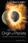 Michael M Woolfson, Michael Woolfson, Michael M. Woolfson, Michael Mark Woolfson, Michael Mark (Univ Of York Woolfson, Michael Mark (University of York Woolfson... - On the Origin of Planets: By Means of Natural Simple Processes