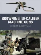 Gordon L Rottman, Gordon L. Rottman, Rottman Gordon L., Alan Gilliland, Gilliland Alan, Johnny Shumate... - Browning .50-caliber Machine Guns