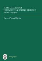 Gabriela Copertari, Karen Wooley Martin - Isabel Allende`s House of the Spirits Trilogy - Narrative Geographies