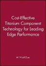 C. M. Ward-Close, M. Ward-Close, C. M. Ward-Close, M. Ward-Close - Cost Effective Titanium Component Technology for Leading Edge