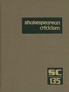 Michelle Lee - Shakespearean Criticism, Volume 135: Criticism of William Shakespeare's Plays and Poetry, from the First Published Appraisals to Current Evaluations