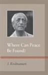 J Krishnamurti, J. Krishnamurti - Where Can Peace Be Found?