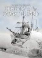 C D Kroll, C David Kroll, C. D. Kroll, C. Douglas Kroll, Douglas C. Kroll - A Coast Guardsman's History of the U.S. Coast Guard