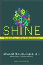 Edward Hallowell, Edward M. Hallowell, Ned Hallowell, Hallowell Ned - Shine: Using Brain Science to Get the Best from Your People